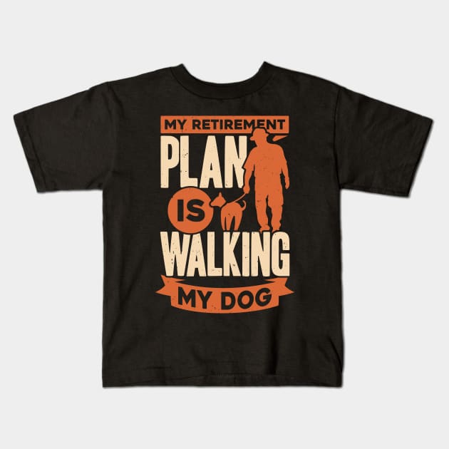 My Retirement Plan Is Walking My Dog Kids T-Shirt by Dolde08